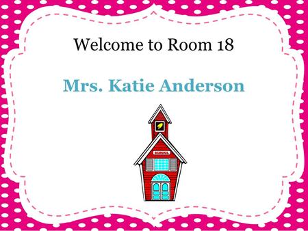 Welcome to Room 18 Mrs. Katie Anderson. Meet the Teacher! From Lawrenceville, NJ University of Mary Washington Taught for 5 years in FCPS Recently 5 th.