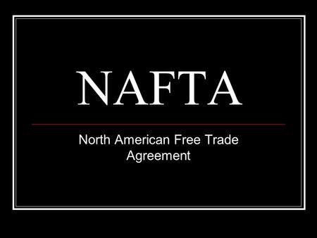 NAFTA North American Free Trade Agreement. Canada, United States, and Mexico This agreement lifted tariffs between the three member countries.