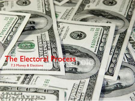 The Electoral Process 7.3 Money & Elections. Focus Your Thoughts... How much money do you think it costs to run for the office of President? Who pays.