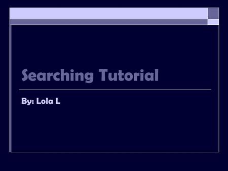 Searching Tutorial By: Lola L. Introduction:  When you are using a topic, you might want to use “keyword topics.” Using this might help you find better.