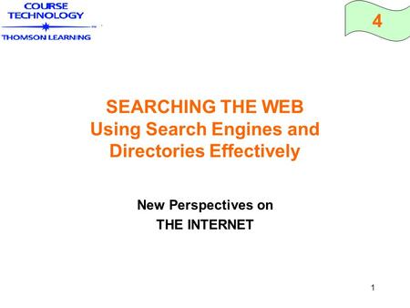 4 1 SEARCHING THE WEB Using Search Engines and Directories Effectively New Perspectives on THE INTERNET.