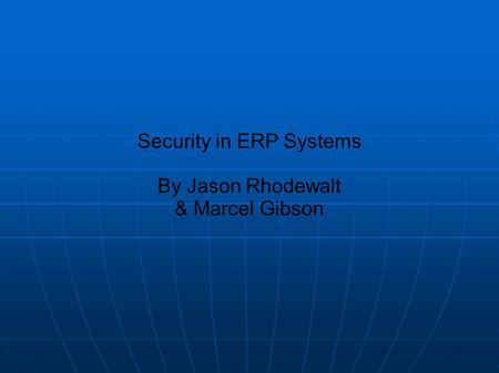 Security in ERP Systems By Jason Rhodewalt & Marcel Gibson.