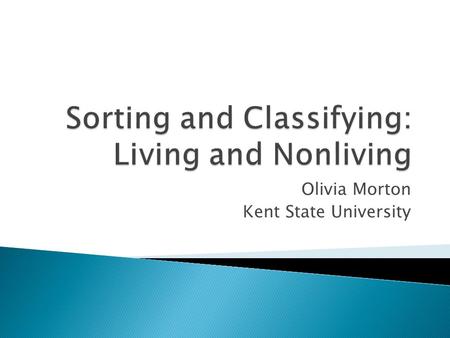 Olivia Morton Kent State University.  Purpose: This lesson breaks down the characteristics of living and nonliving things. Students will use the characteristics.