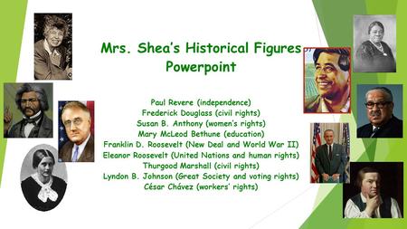 Mrs. Shea’s Historical Figures Powerpoint Paul Revere (independence) Frederick Douglass (civil rights) Susan B. Anthony (women’s rights) Mary McLeod Bethune.