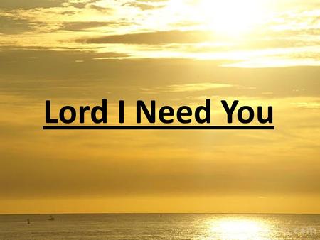 Lord I Need You Lord I come I confess Bowing here I find my rest without You I fall apart You're the one that guides my heart.