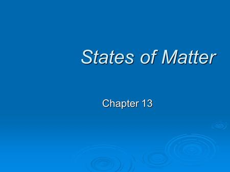 States of Matter Chapter 13. Chapter 13- The States of Matter  Gases- indefinite volume and shape, low density.  Liquids- definite volume, indefinite.