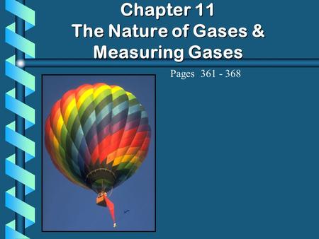 Chapter 11 The Nature of Gases & Measuring Gases Pages 361 - 368.