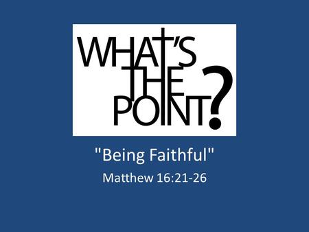 Being Faithful Matthew 16:21-26. The Plan Of Salvation Hear (Romans 10:17) Believe (Mark 16:16) Repent (Acts 2:38) Confess (Acts 8:37) Be Baptized (Acts.