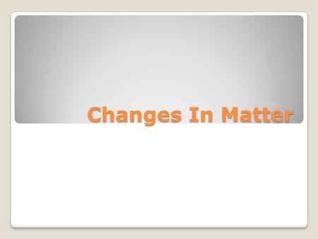 Changes In Matter. Physical Change ◦When a substance undergoes changes that result in a dramatically different appearance but same chemical composition.