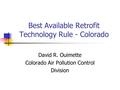 Best Available Retrofit Technology Rule - Colorado David R. Ouimette Colorado Air Pollution Control Division.