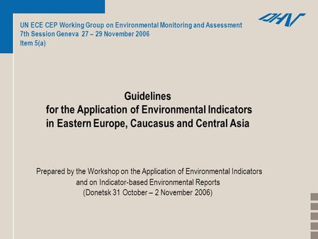 UN ECE CEP Working Group on Environmental Monitoring and Assessment 7th Session Geneva 27 – 29 November 2006 Item 5(a) Guidelines for the Application of.