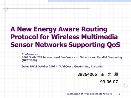 Presentation of Wireless sensor network A New Energy Aware Routing Protocol for Wireless Multimedia Sensor Networks Supporting QoS 89864005 王 文 毅 99.06.07.