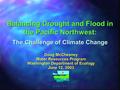 Balancing Drought and Flood in the Pacific Northwest: Doug McChesney Water Resources Program Washington Department of Ecology June 12, 2003 The Challenge.
