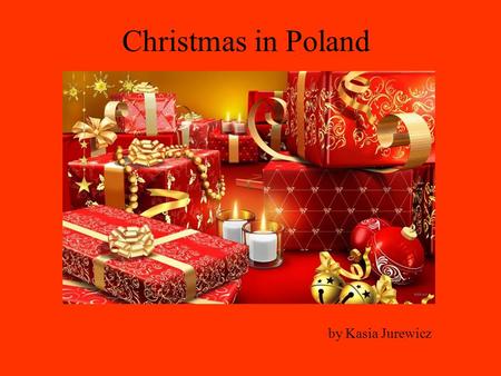 Christmas in Poland by Kasia Jurewicz. Holidays begin on Christmas Eve -24th of December -Traditional dishes -Presents -Christmas Tree -12 meals -Holly.