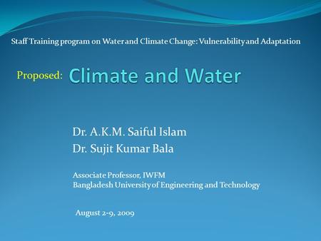 Dr. A.K.M. Saiful Islam Dr. Sujit Kumar Bala Associate Professor, IWFM Bangladesh University of Engineering and Technology Staff Training program on Water.