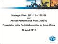 1 Strategic Plan: 2011/12 – 2015/16 and Annual Performance Plan: 2012/13 Presentation to the Portfolio Committee on Home Affairs 18 April 2012.