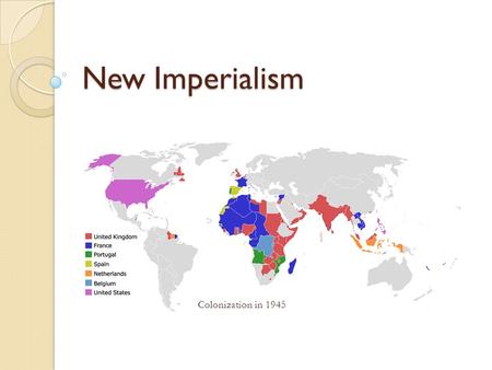New Imperialism Colonization in 1945. % of territories belonging to Europe/U.S. in 1900 Africa90.4% Polynesia98.9% Asia56.5% Australia100% Americas27.2%