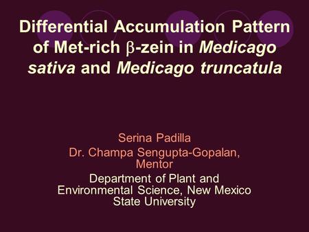 Differential Accumulation Pattern of Met-rich  -zein in Medicago sativa and Medicago truncatula Serina Padilla Dr. Champa Sengupta-Gopalan, Mentor Department.