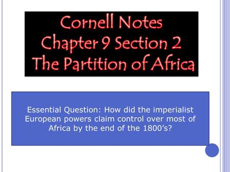 Essential Question: How did the imperialist European powers claim control over most of Africa by the end of the 1800’s?