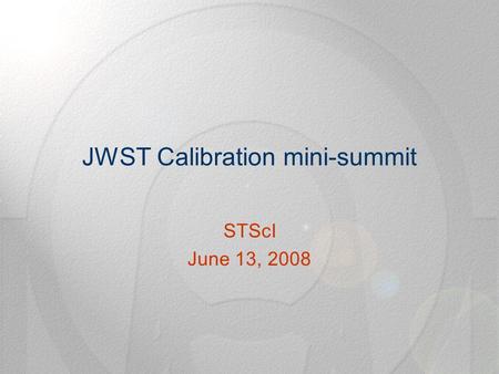JWST Calibration mini-summit STScI June 13, 2008.