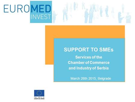 Services of the Chamber of Commerce and Industry of Serbia SUPPORT TO SMEs March 26th 2015, Belgrade.