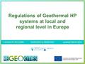 Regulations of Geothermal HP systems at local and regional level in Europe Contract nº: IEE/11/041 01/05/2012 to 30/04/2015updated: March 2014.