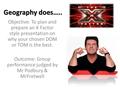 Geography does….. Objective: To plan and prepare an X Factor style presentation on why your chosen DOM or TOM is the best. Outcome: Group performance judged.