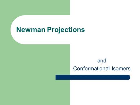 Newman Projections and Conformational Isomers. Newman Projections Is a way to draw chemical conformations and views a carbon - carbon chemical bond from.