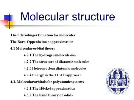 Molecular structure The Schrödinger Equation for molecules The Born-Oppenheimer approximation 4.1 Molecular orbital theory 4.2.1 The hydrogen molecule-ion.
