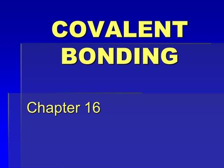 COVALENT BONDING Chapter 16 AND THE SUBJECTS ARE… THE NAME IS BOND, COVALENT BOND SINGLES, DOUBLES & TRIPPPLES COORDINATE COVALENT BONDS RESONATE THIS!