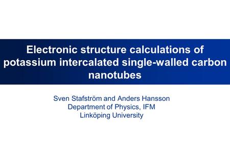 1 Electronic structure calculations of potassium intercalated single-walled carbon nanotubes Sven Stafström and Anders Hansson Department of Physics, IFM.