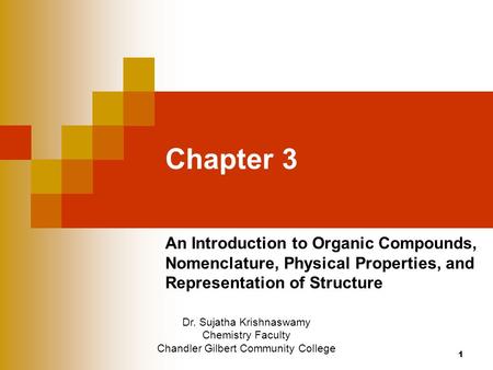 Chapter 3 An Introduction to Organic Compounds, Nomenclature, Physical Properties, and Representation of Structure 1 Dr. Sujatha Krishnaswamy Chemistry.