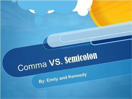 Comma VS. Semicolon By: Emily and Kennedy. The comma and semicolon are both punctuation marks that indicate a pause, but they are used at different times.