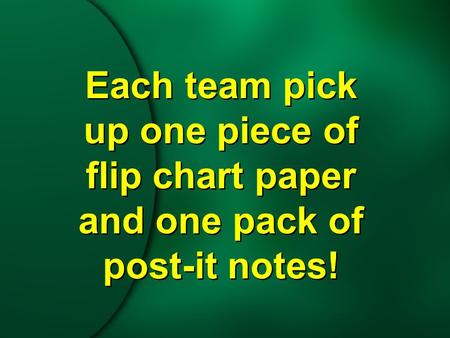 Each team pick up one piece of flip chart paper and one pack of post-it notes!