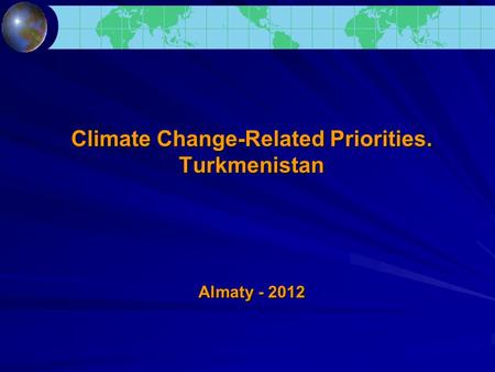 Climate Change-Related Priorities. Turkmenistan Almaty - 2012.