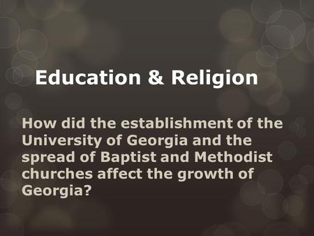 Education & Religion How did the establishment of the University of Georgia and the spread of Baptist and Methodist churches affect the growth of Georgia?