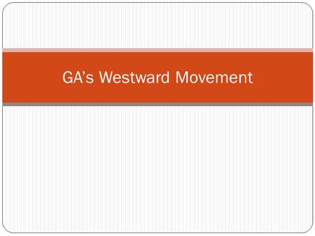 GA’s Westward Movement. Manifest Destiny Idea that nation should extend from Atlantic to Pacific Lewis and Clark Louisiana Purchase Cumberland Gap.