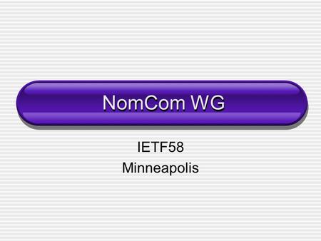 NomCom WG IETF58 Minneapolis. Agenda Agenda Review Review of changes made in draft-ietf-nomcom-2727bis-08.txt Review of proposals for closing open issues.
