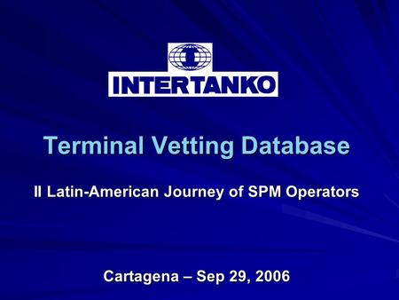 Terminal Vetting Database II Latin-American Journey of SPM Operators Cartagena – Sep 29, 2006.