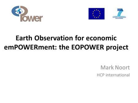 Earth Observation for economic emPOWERment: the EOPOWER project Mark Noort HCP international.