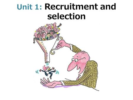 Unit 1: Recruitment and selection. The process of recruitment In-companyOutside of company Noticeboard Employment Office News bulletinConsultants RecommendationOwn.