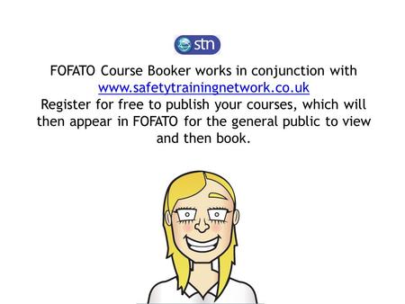 FOFATO Course Booker works in conjunction with www.safetytrainingnetwork.co.uk Register for free to publish your courses, which will then appear in FOFATO.