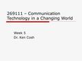 269111 – Communication Technology in a Changing World Week 5 Dr. Ken Cosh.