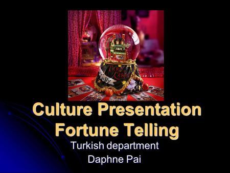 Culture Presentation Fortune Telling Turkish department Daphne Pai.