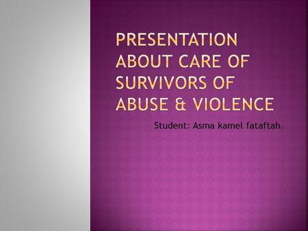 Student: Asma kamel fataftah.. 1.Introduction. 2. Type of abuse 3. Nursing process 4. Prevention of abuse&violence. 5. Summary.