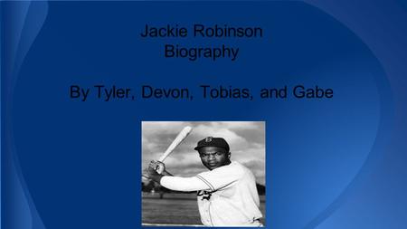 Jackie Robinson Biography By Tyler, Devon, Tobias, and Gabe.