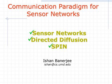 Communication Paradigm for Sensor Networks Sensor Networks Sensor Networks Directed Diffusion Directed Diffusion SPIN SPIN Ishan Banerjee