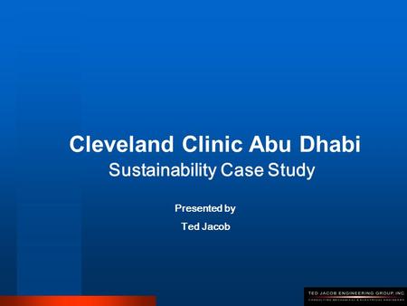 Cleveland Clinic Abu Dhabi Sustainability Case Study Presented by Ted Jacob.
