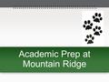 Academic Prep at Mountain Ridge. Academic Prep: What is the purpose? Additional time and support for students who are in need of remediation and enrichment.