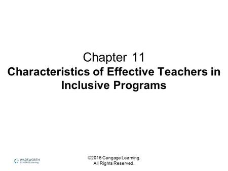 ©2015 Cengage Learning. All Rights Reserved. Chapter 11 Characteristics of Effective Teachers in Inclusive Programs.